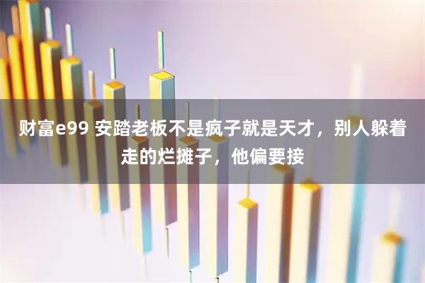 财富e99 安踏老板不是疯子就是天才，别人躲着走的烂摊子，他偏要接