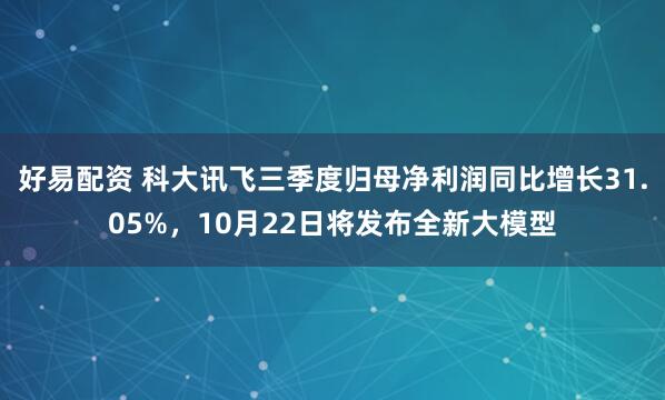 好易配资 科大讯飞三季度归母净利润同比增长31.05%，10月22日将发布全新大模型